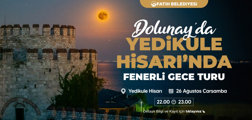 Dolunay'da Yedikule Hisarı Fenerli Gece Turu Dolunay'da Yedikule Hisarı Fenerli Gece Turu