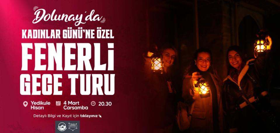 Dolunay'da Kadınlar Günü'ne Özel Yedikule Hisarı'nda Fenerli Gece Turu Dolunay'da Kadınlar Günü'ne Özel Yedikule Hisarı'nda Fenerli Gece Turu